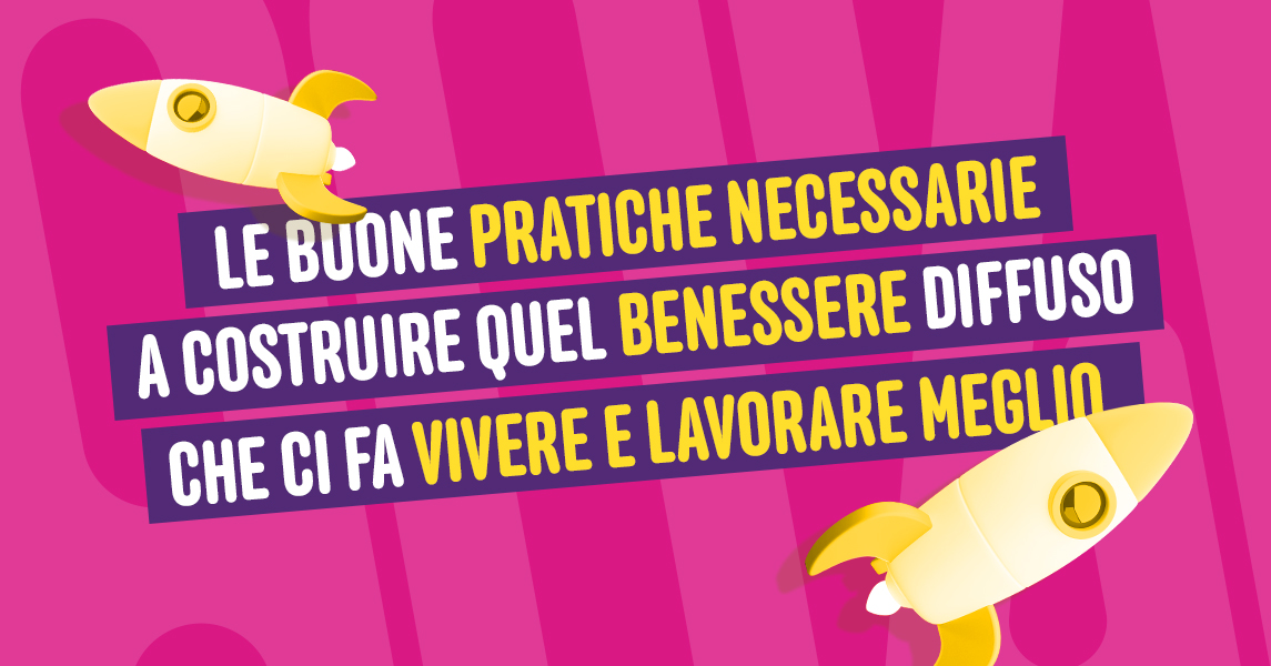 Le buone pratiche necessarie a costruire quel benessere diffuso che ci fa vivere e lavorare meglio